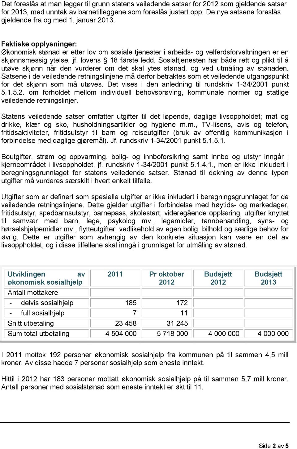 Faktiske opplysninger: Økonomisk stønad er etter lov om sosiale tjenester i arbeids- og velferdsforvaltningen er en skjønnsmessig ytelse, jf. lovens 18 første ledd.