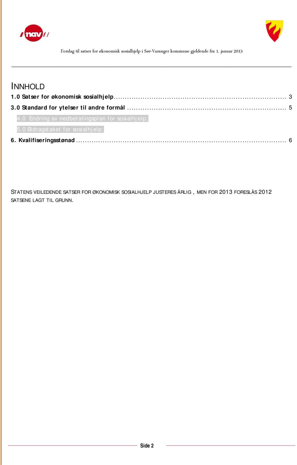 0 Endring av nedbetalingsplan for sosialhjelp;... 5 5.0 Bidragstaket for sosialhjelp:... 5 6.