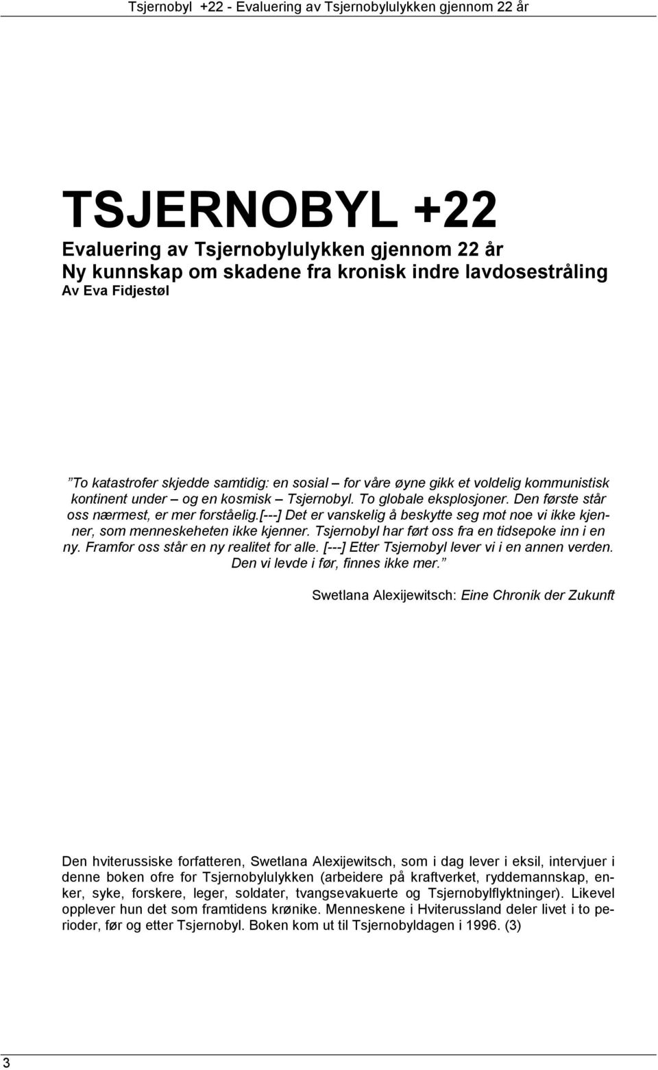 [---] Det er vanskelig å beskytte seg mot noe vi ikke kjenner, som menneskeheten ikke kjenner. Tsjernobyl har ført oss fra en tidsepoke inn i en ny. Framfor oss står en ny realitet for alle.