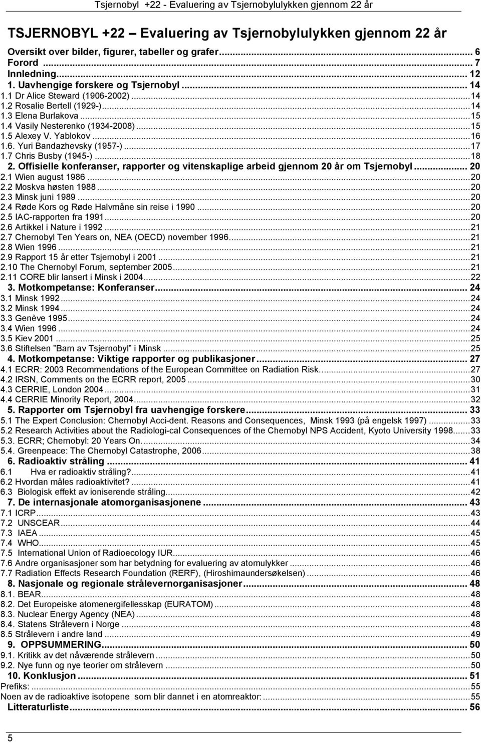 .. 17 1.7 Chris Busby (1945-)... 18 2. Offisielle konferanser, rapporter og vitenskaplige arbeid gjennom 20 år om Tsjernobyl... 20 2.1 Wien august 1986... 20 2.2 Moskva høsten 1988... 20 2.3 Minsk juni 1989.