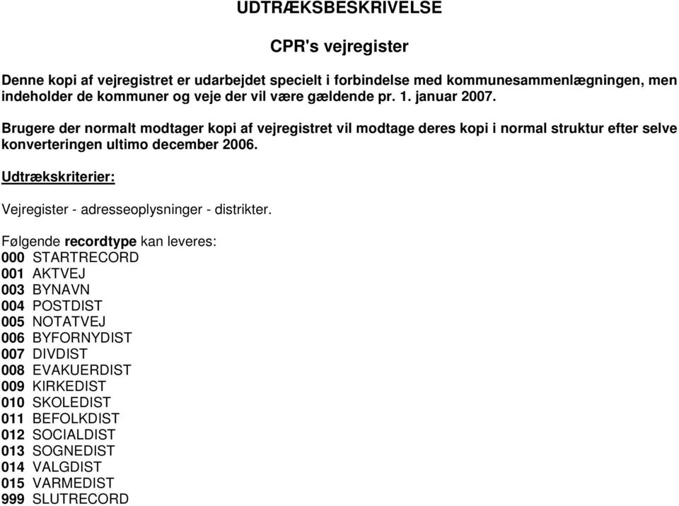 Brugere der normalt modtager kopi af vejregistret vil modtage deres kopi i normal struktur efter selve konverteringen ultimo december 2006.