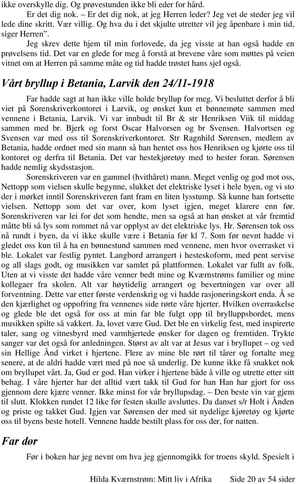 Det var en glede for meg å forstå at brevene våre som møttes på veien vitnet om at Herren på samme måte og tid hadde trøstet hans sjel også.