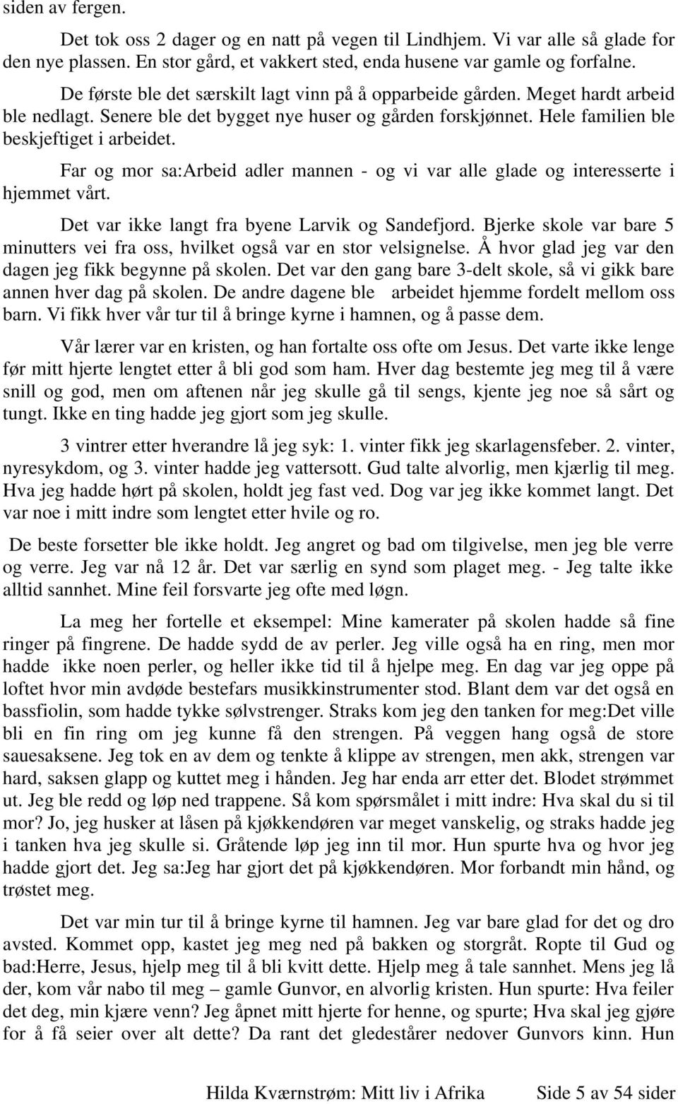 Far og mor sa:arbeid adler mannen - og vi var alle glade og interesserte i hjemmet vårt. Det var ikke langt fra byene Larvik og Sandefjord.