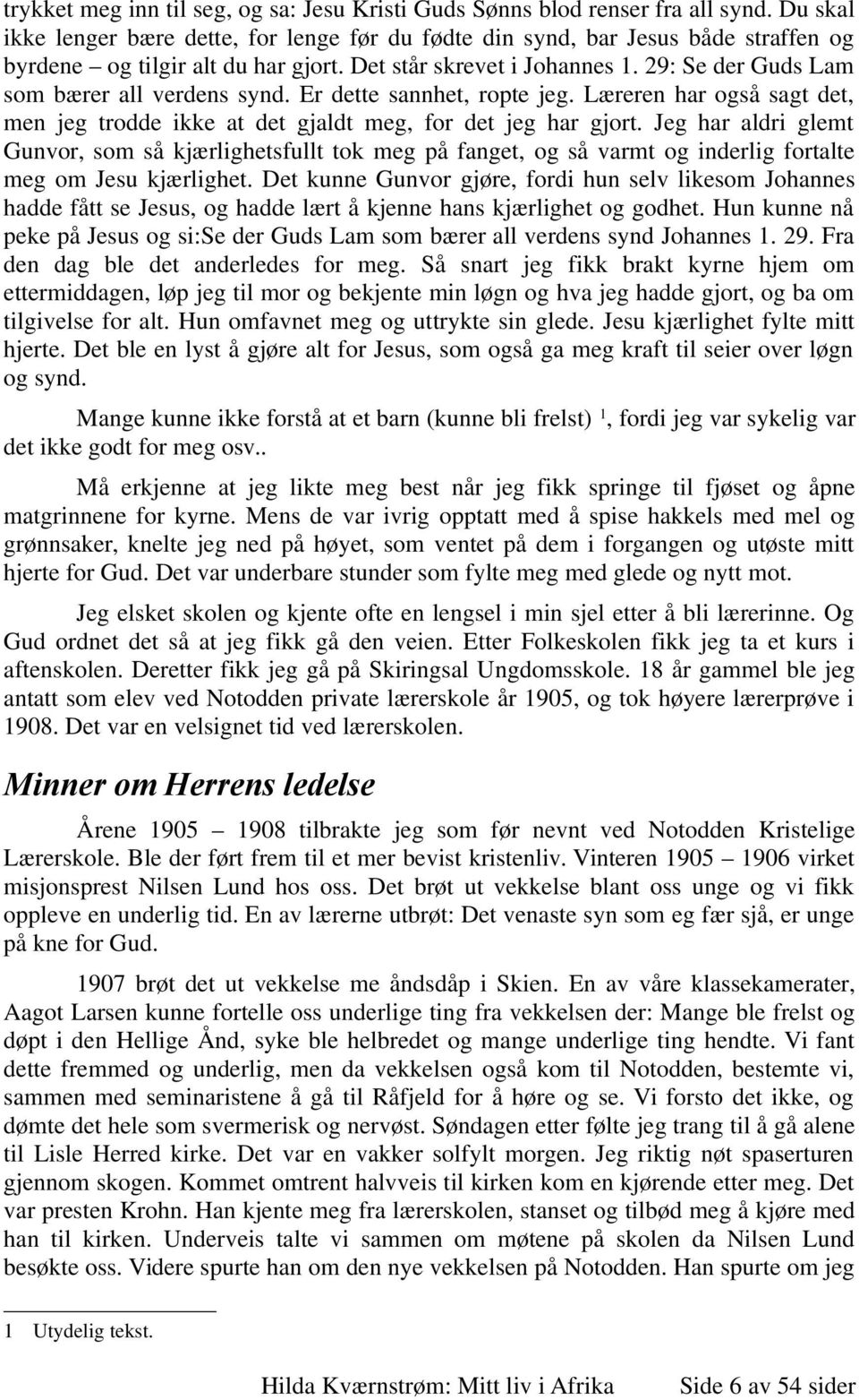 29: Se der Guds Lam som bærer all verdens synd. Er dette sannhet, ropte jeg. Læreren har også sagt det, men jeg trodde ikke at det gjaldt meg, for det jeg har gjort.