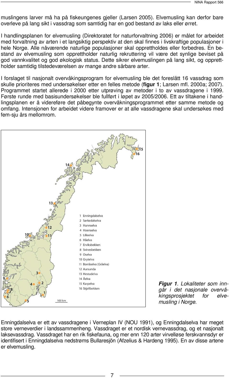 hele Norge. Alle nåværende naturlige populasjoner skal opprettholdes eller forbedres.