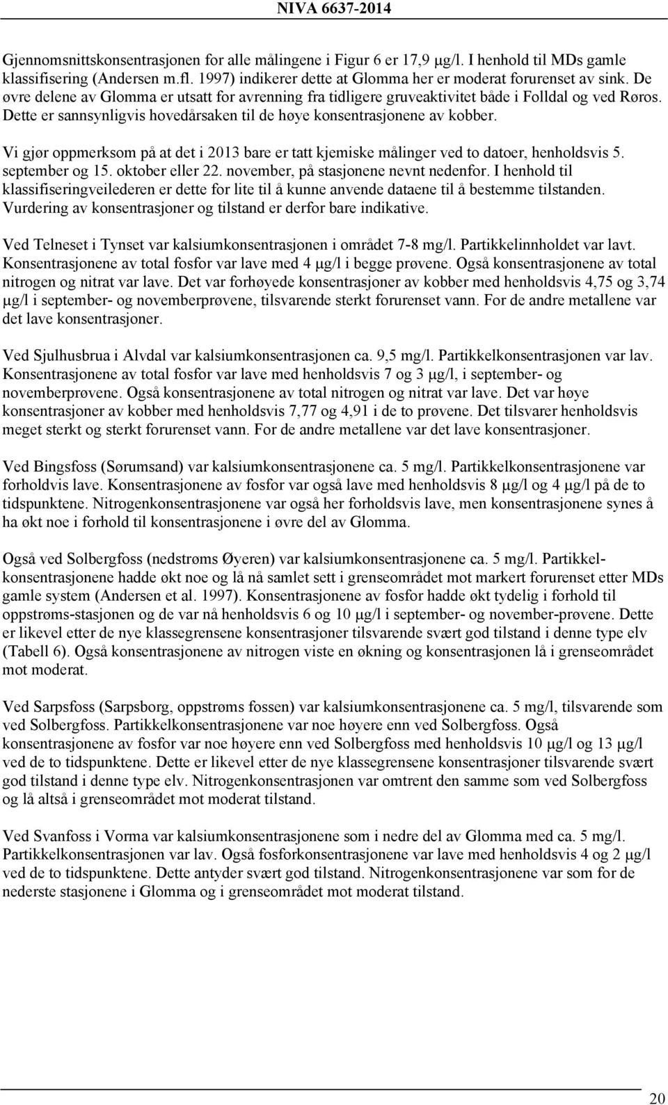 Vi gjør oppmerksom på at det i 2013 bare er tatt kjemiske målinger ved to datoer, henholdsvis 5. september og 15. oktober eller 22. november, på stasjonene nevnt nedenfor.