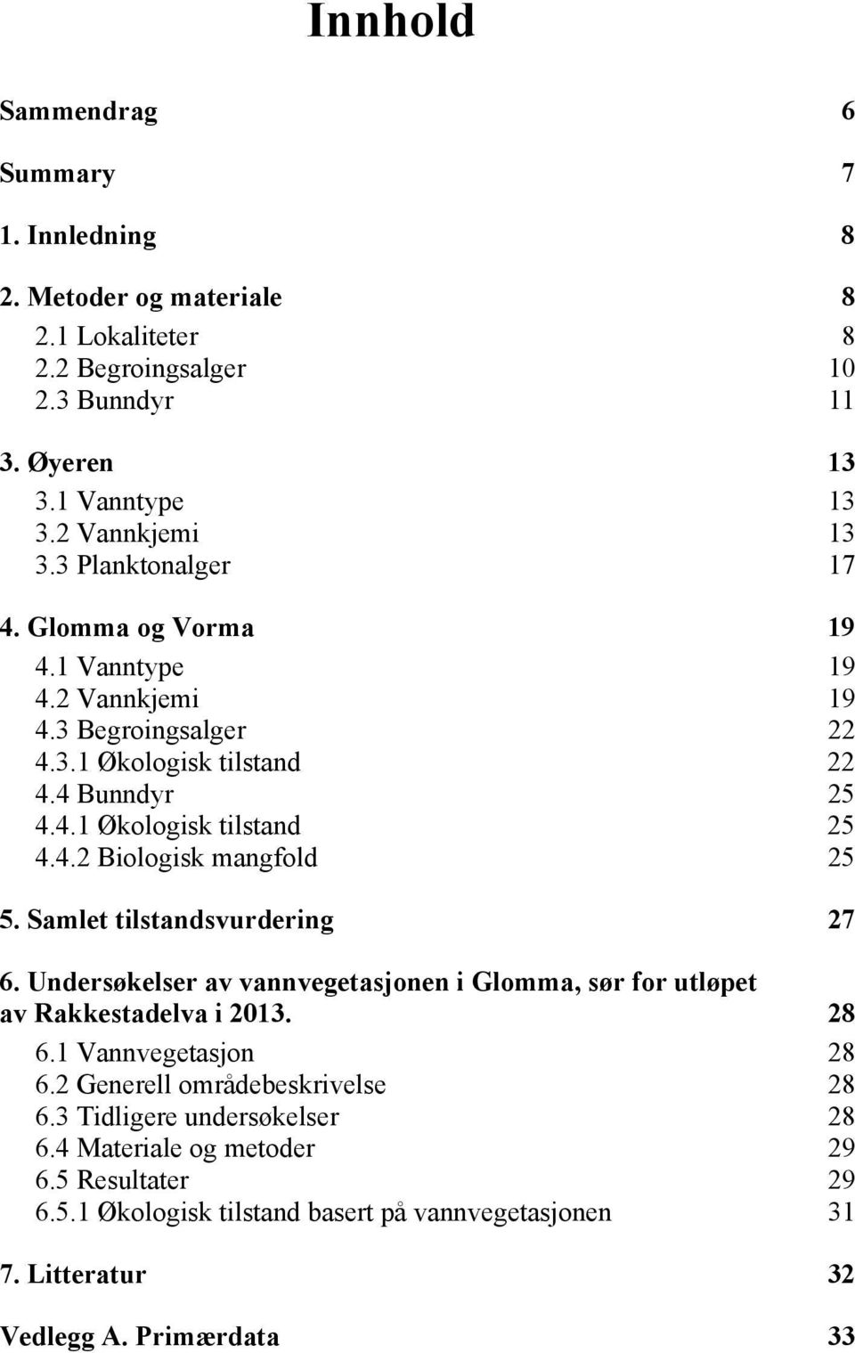 Samlet tilstandsvurdering 27 6. Undersøkelser av vannvegetasjonen i Glomma, sør for utløpet av Rakkestadelva i 2013. 28 6.1 Vannvegetasjon 28 6.2 Generell områdebeskrivelse 28 6.
