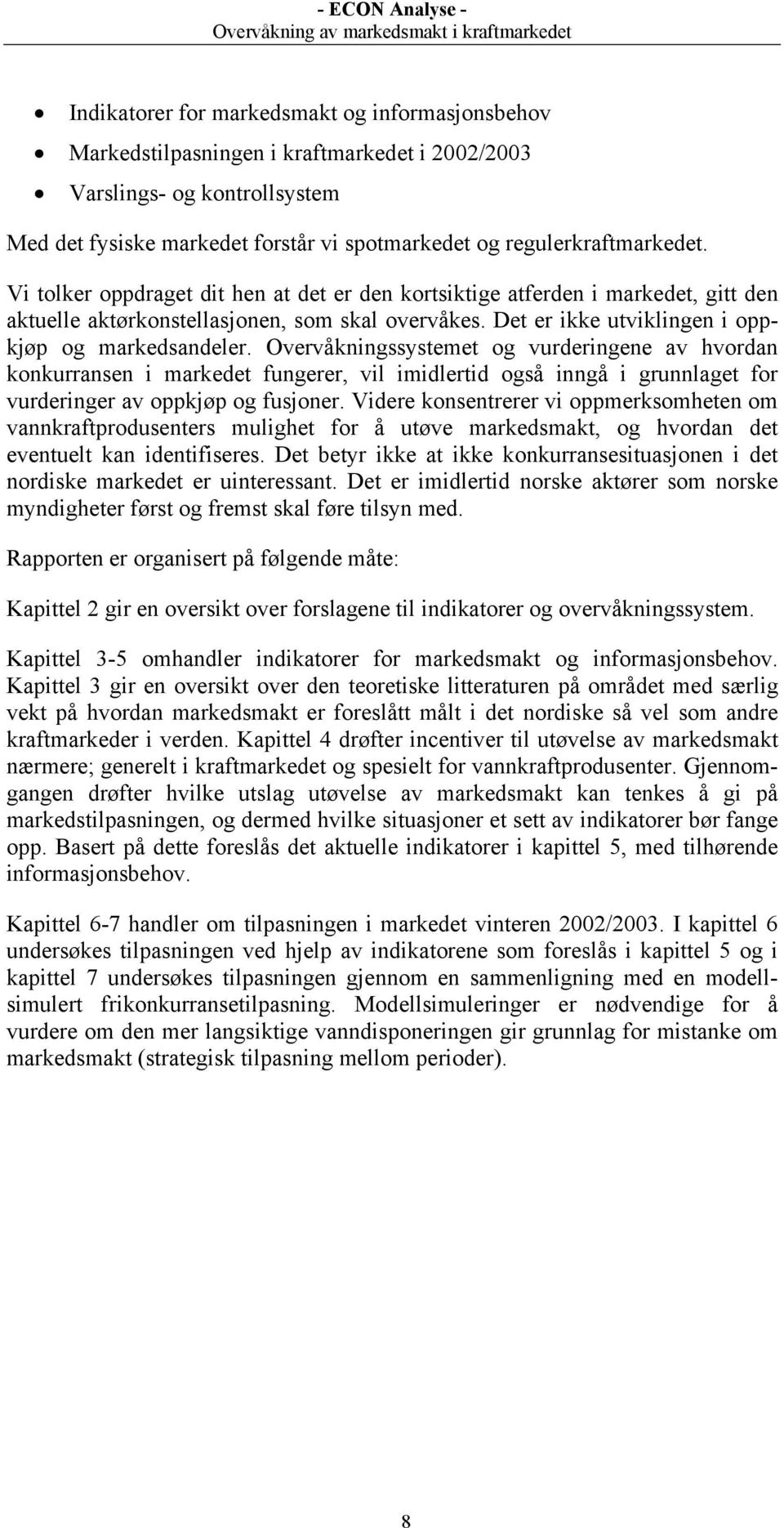 Overvåkningssystemet og vurderingene av hvordan konkurransen i markedet fungerer, vil imidlertid også inngå i grunnlaget for vurderinger av oppkjøp og fusjoner.