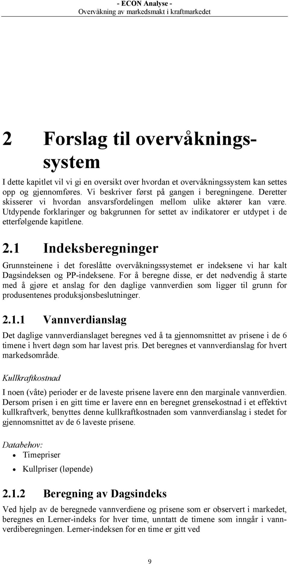 1 Indeksberegninger Grunnsteinene i det foreslåtte overvåkningssystemet er indeksene vi har kalt Dagsindeksen og PP-indeksene.