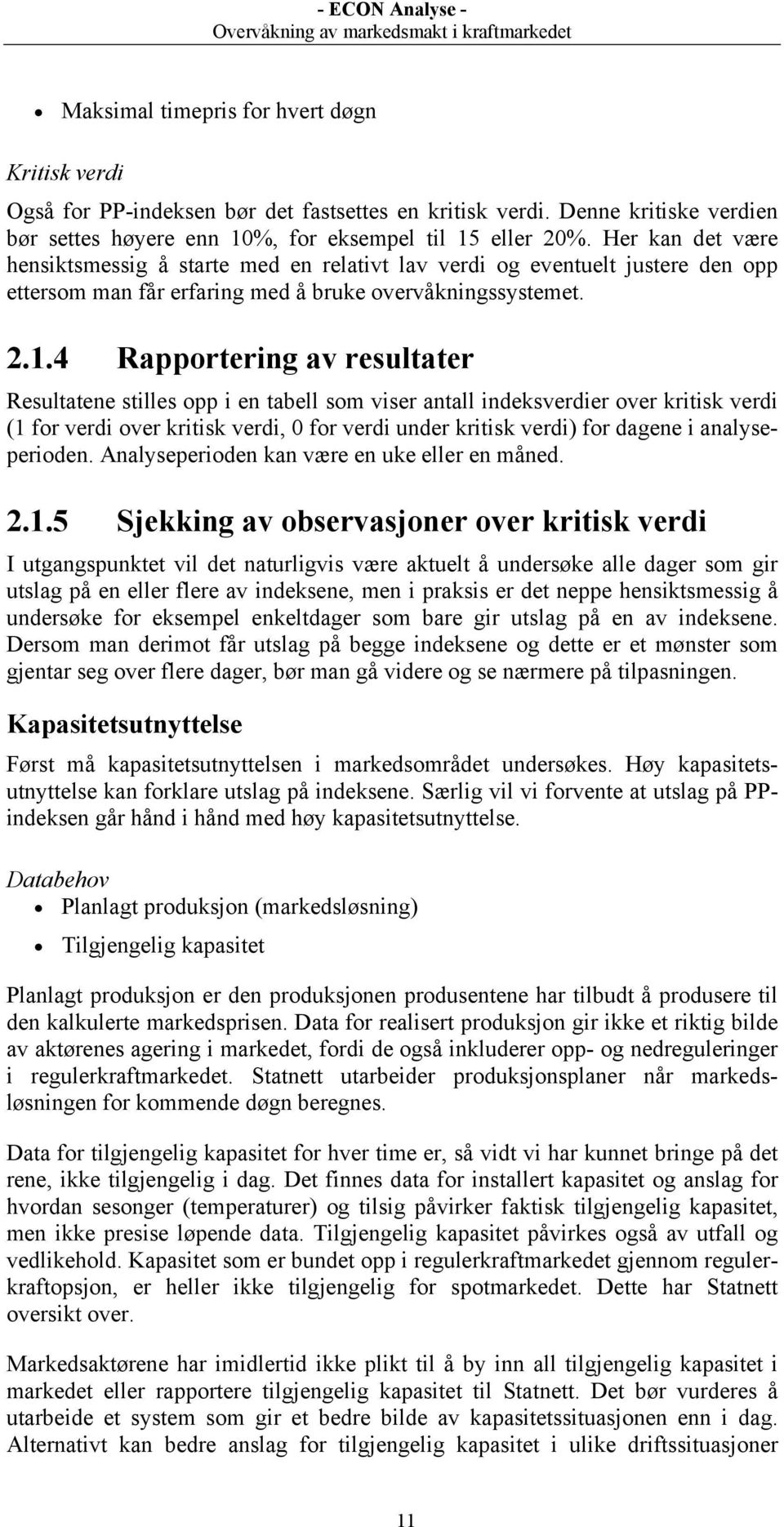 4 Rapportering av resultater Resultatene stilles opp i en tabell som viser antall indeksverdier over kritisk verdi (1 for verdi over kritisk verdi, 0 for verdi under kritisk verdi) for dagene i