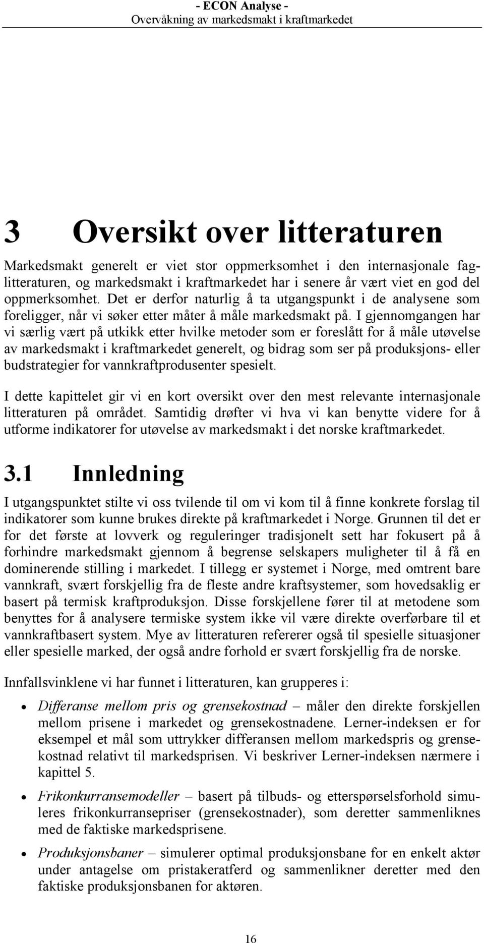 I gjennomgangen har vi særlig vært på utkikk etter hvilke metoder som er foreslått for å måle utøvelse av markedsmakt i kraftmarkedet generelt, og bidrag som ser på produksjons- eller budstrategier