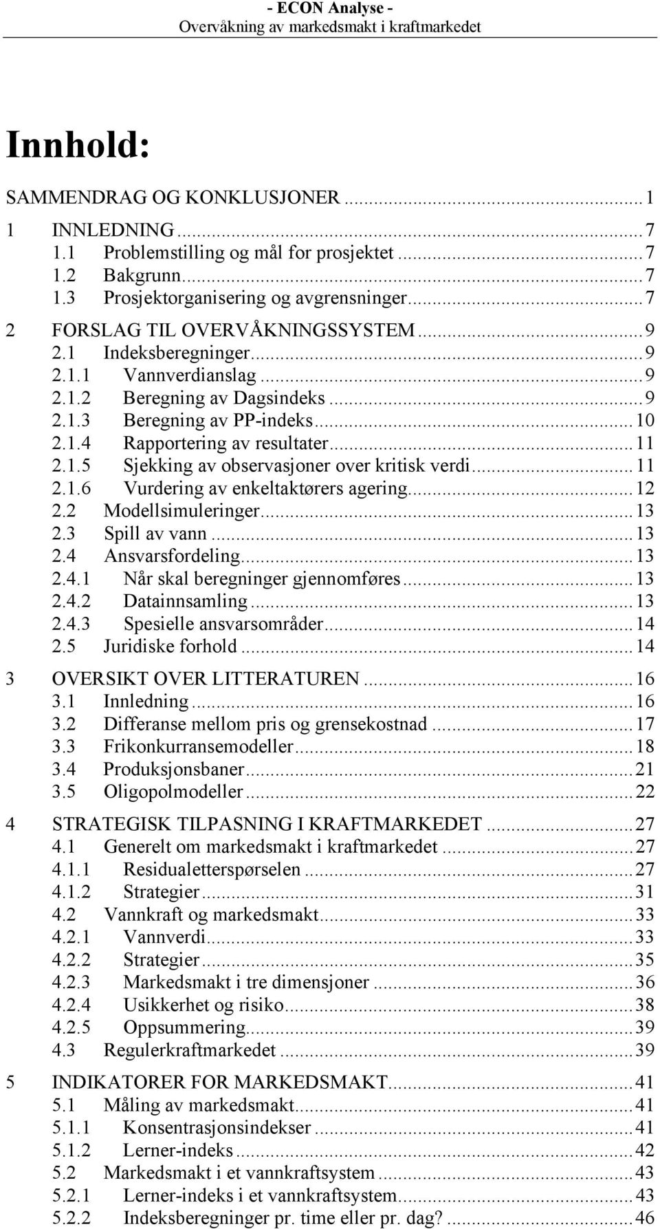 ..11 2.1.6 Vurdering av enkeltaktørers agering...12 2.2 Modellsimuleringer...13 2.3 Spill av vann...13 2.4 Ansvarsfordeling...13 2.4.1 Når skal beregninger gjennomføres...13 2.4.2 Datainnsamling...13 2.4.3 Spesielle ansvarsområder.