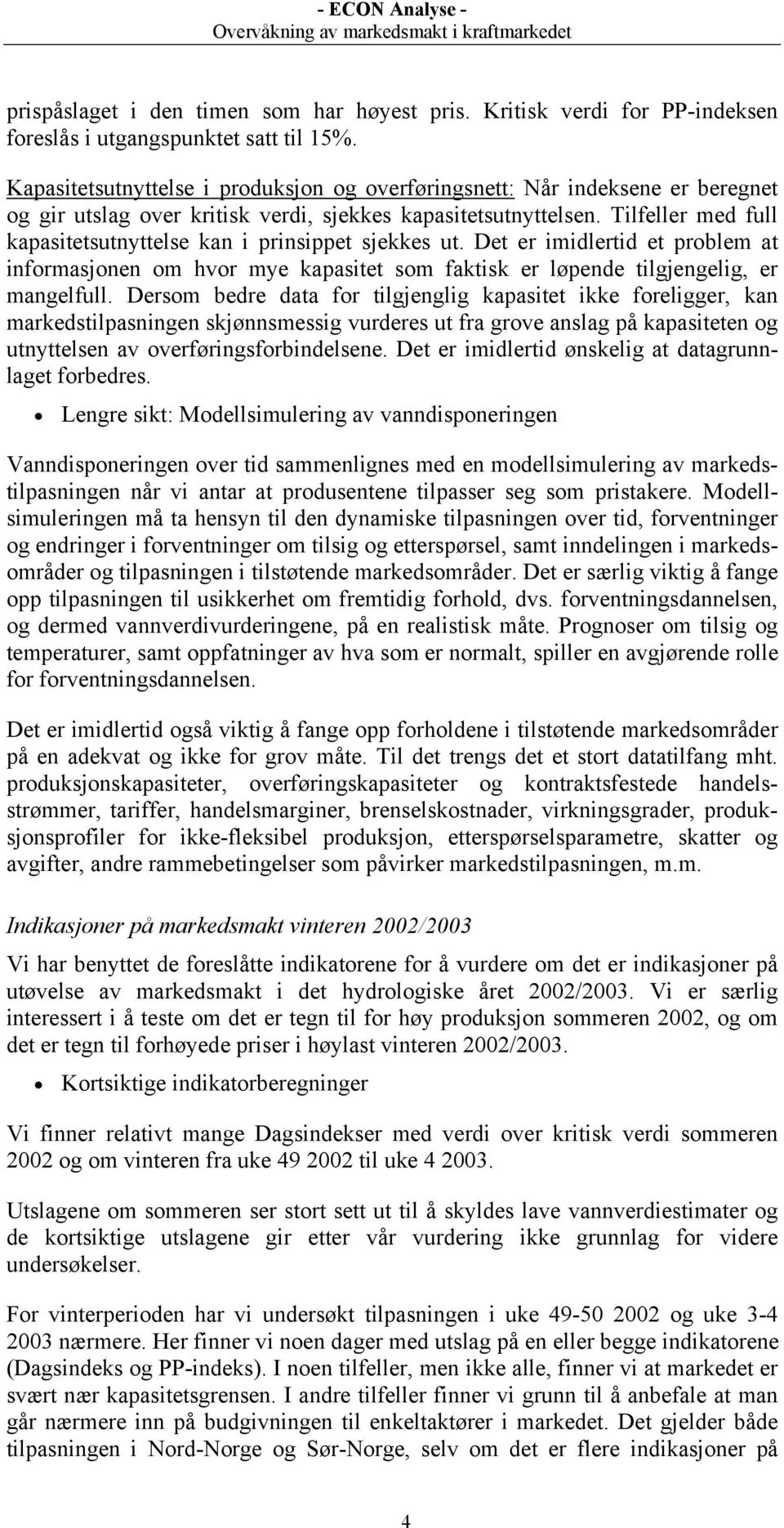 Tilfeller med full kapasitetsutnyttelse kan i prinsippet sjekkes ut. Det er imidlertid et problem at informasjonen om hvor mye kapasitet som faktisk er løpende tilgjengelig, er mangelfull.