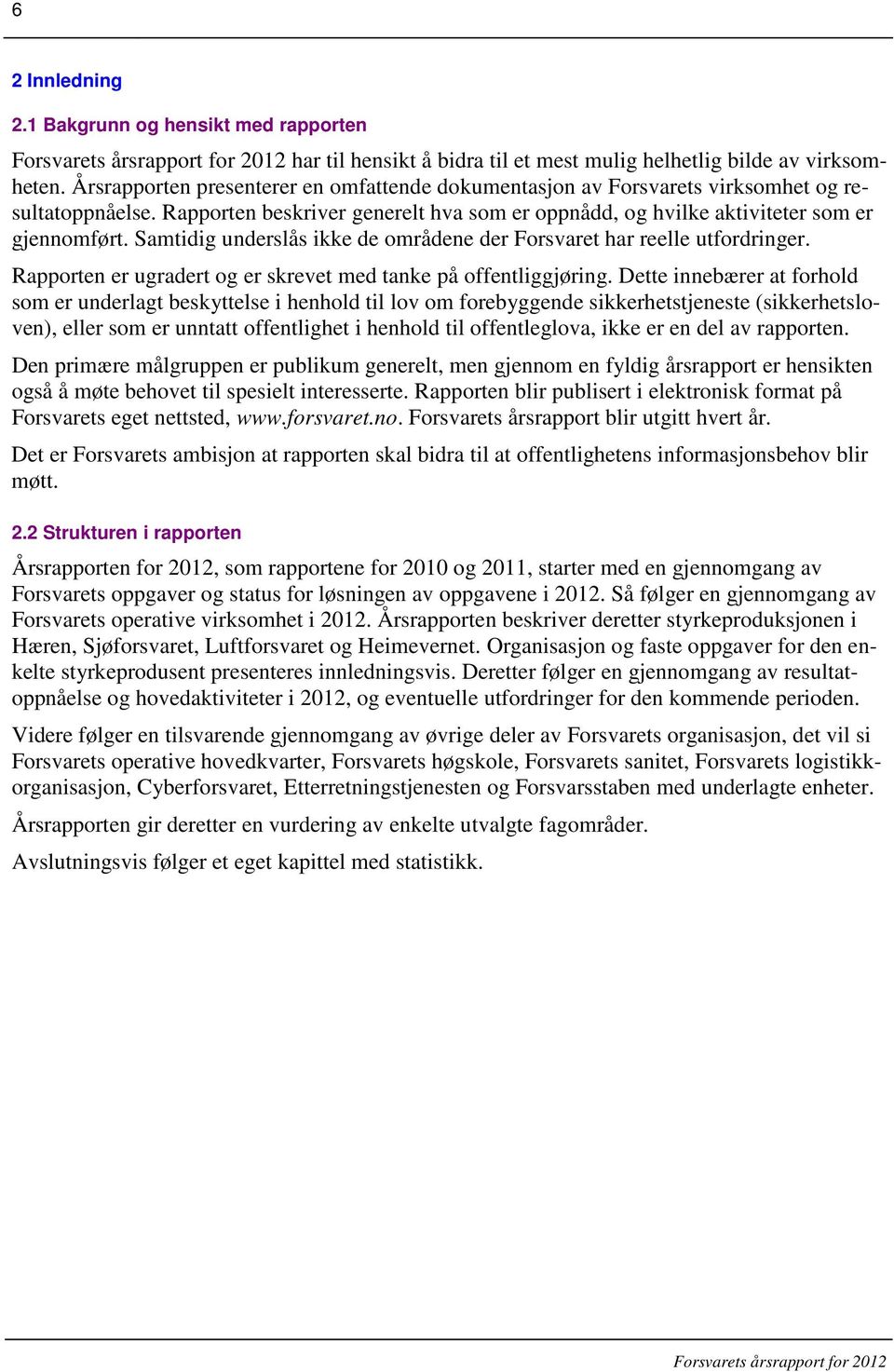 Samtidig underslås ikke de områdene der Forsvaret har reelle utfordringer. Rapporten er ugradert og er skrevet med tanke på offentliggjøring.