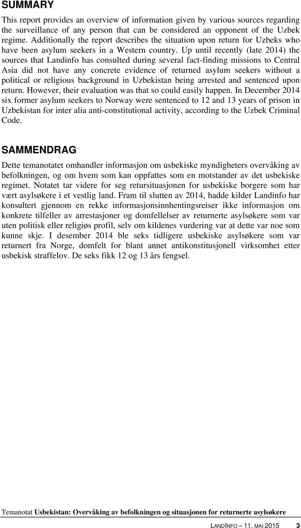 Up until recently (late 2014) the sources that Landinfo has consulted during several fact-finding missions to Central Asia did not have any concrete evidence of returned asylum seekers without a