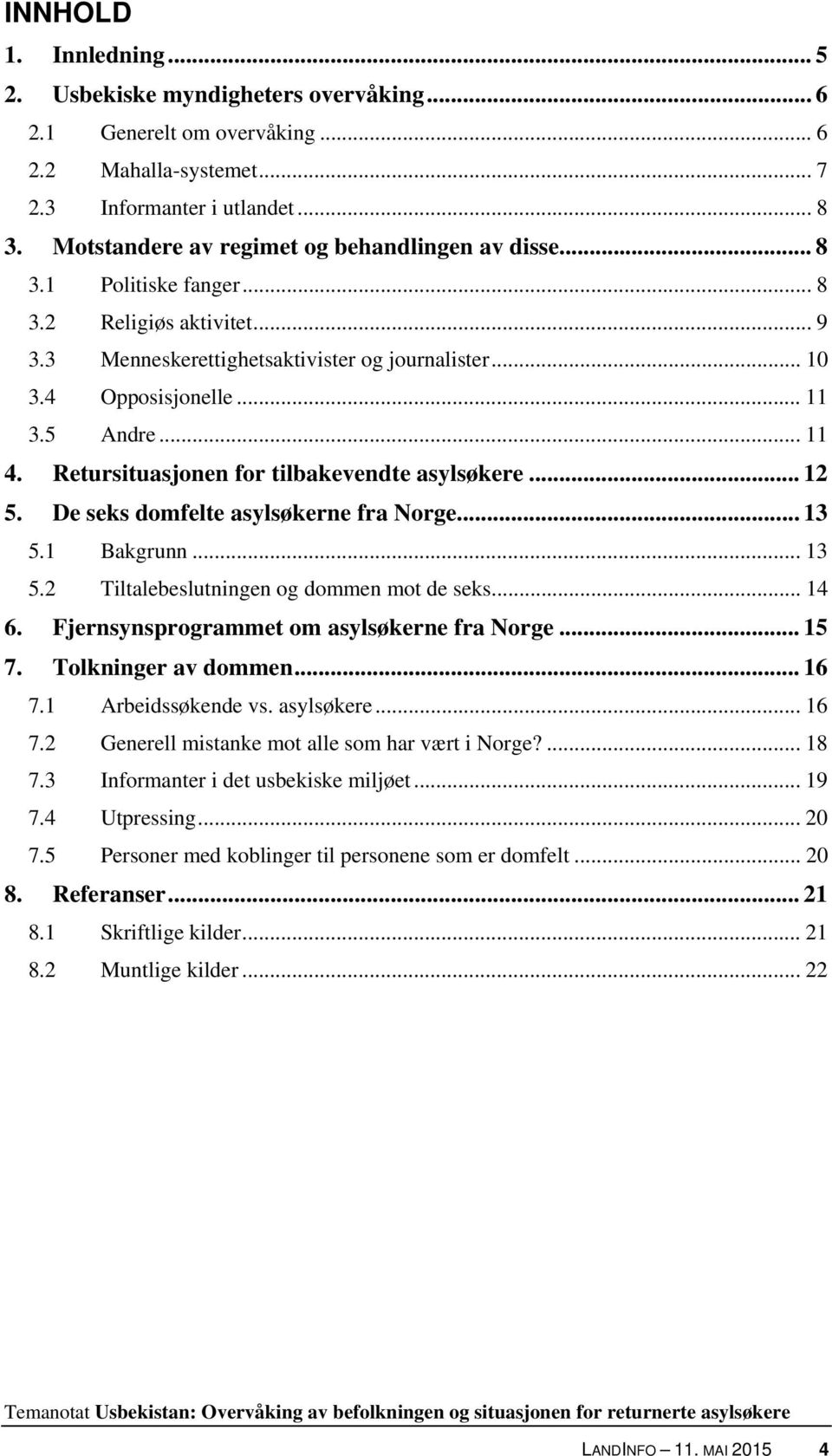 .. 11 4. Retursituasjonen for tilbakevendte asylsøkere... 12 5. De seks domfelte asylsøkerne fra Norge... 13 5.1 Bakgrunn... 13 5.2 Tiltalebeslutningen og dommen mot de seks... 14 6.