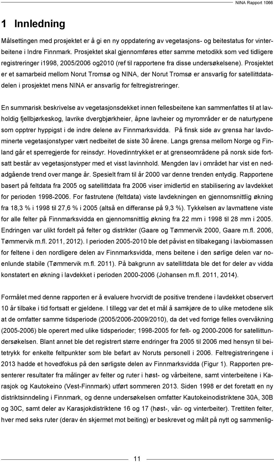 Prosjektet er et samarbeid mellom Norut Tromsø og NINA, der Norut Tromsø er ansvarlig for satellittdatadelen i prosjektet mens NINA er ansvarlig for feltregistreringer.