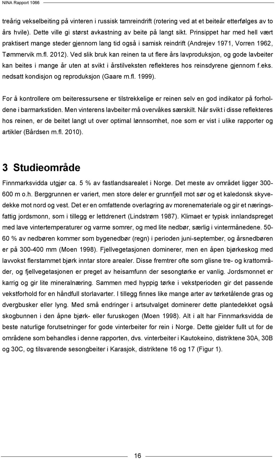 Ved slik bruk kan reinen ta ut flere års lavproduksjon, og gode lavbeiter kan beites i mange år uten at svikt i årstilveksten reflekteres hos reinsdyrene gjennom f.eks. nedsatt kondisjon og reproduksjon (Gaare m.