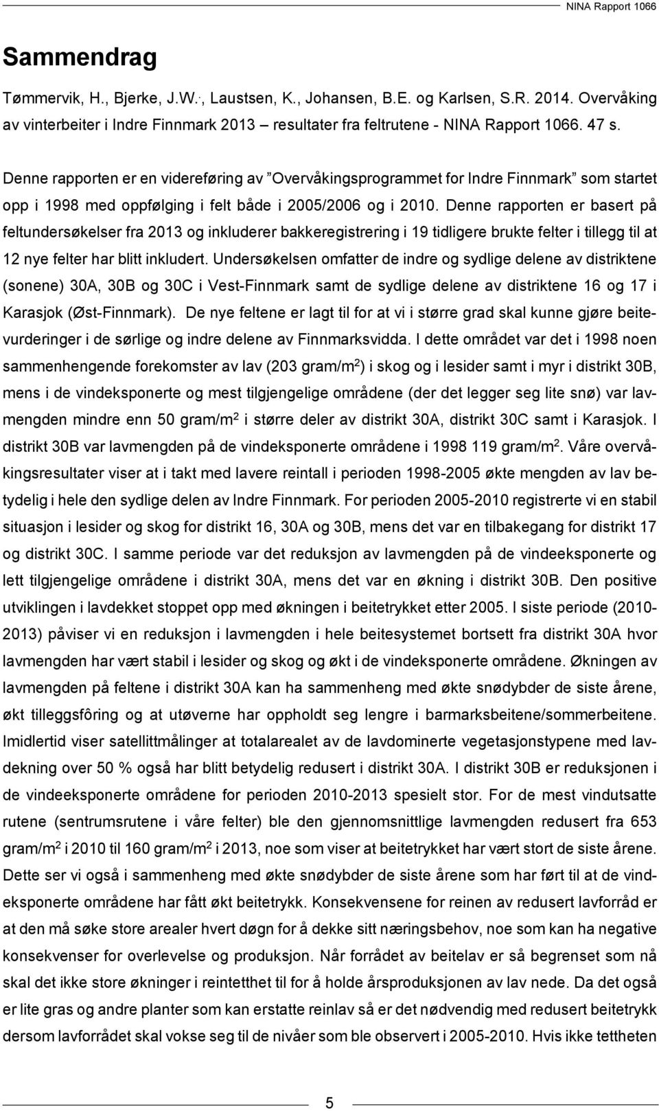 Denne rapporten er basert på feltundersøkelser fra 2013 og inkluderer bakkeregistrering i 19 tidligere brukte felter i tillegg til at 12 nye felter har blitt inkludert.