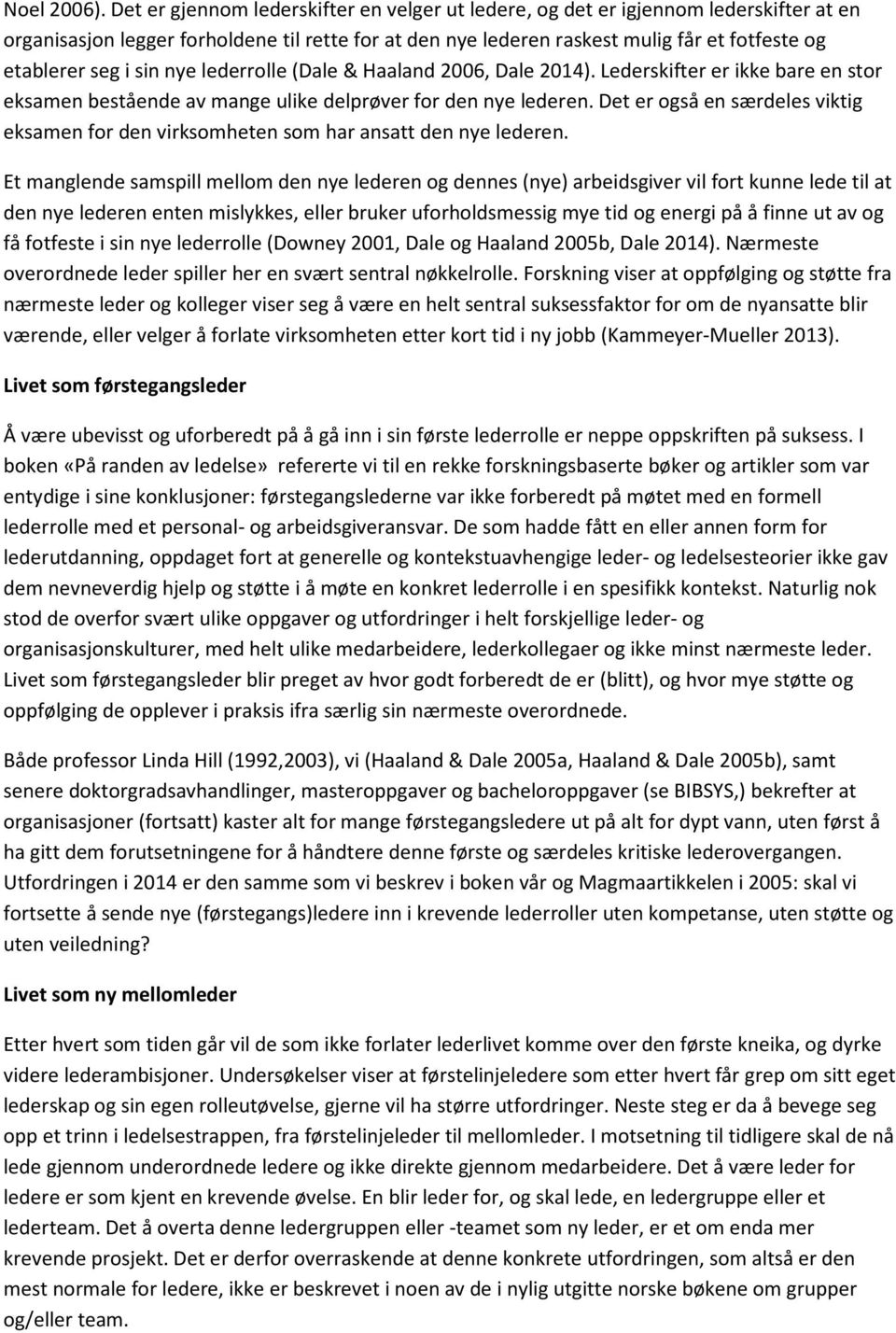 sin nye lederrolle (Dale & Haaland 2006, Dale 2014). Lederskifter er ikke bare en stor eksamen bestående av mange ulike delprøver for den nye lederen.