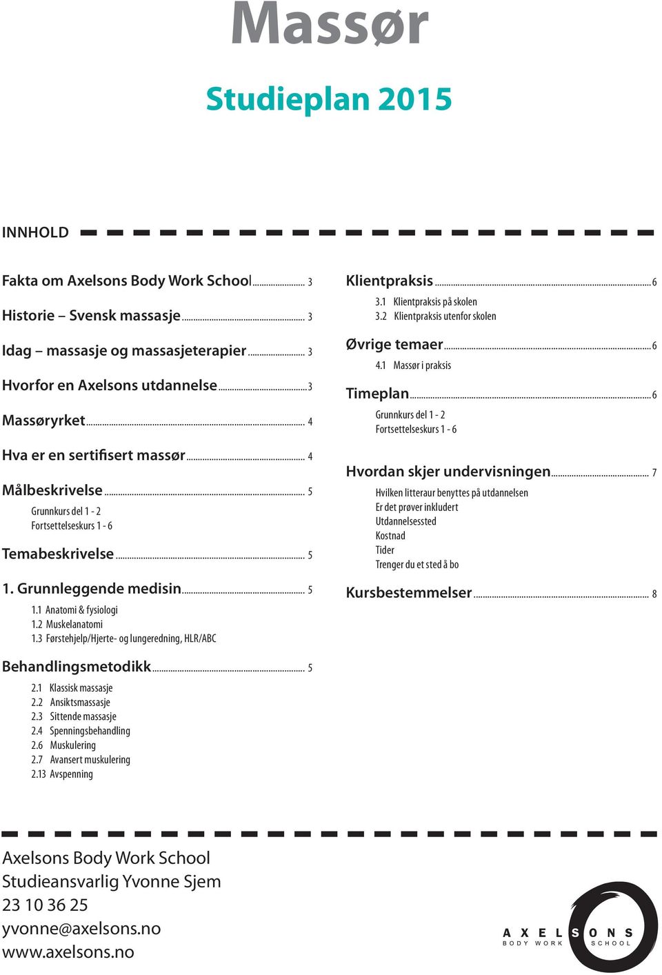 3 Førstehjelp/Hjerte- og lungeredning, HLR/ABC Klientpraksis...6 3.1 Klientpraksis på skolen 3.2 Klientpraksis utenfor skolen Øvrige temaer...6 4.1 Massør i praksis Timeplan.