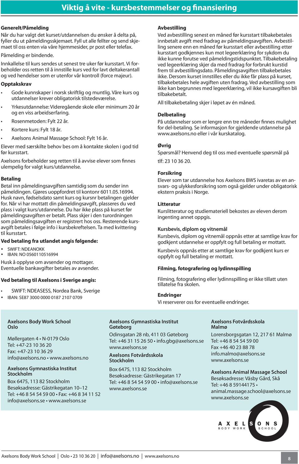 Innkallelse til kurs sendes ut senest tre uker før kursstart. Vi forbeholder oss retten til å innstille kurs ved for lavt deltakerantall og ved hendelser som er utenfor vår kontroll (force majeur).