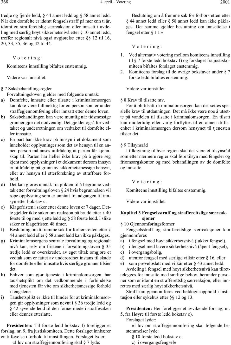 også avgjørelse etter 12 til 16, 20, 33, 35, 36 og 42 til 44. Komiteens innstilling bifaltes enstemmig.