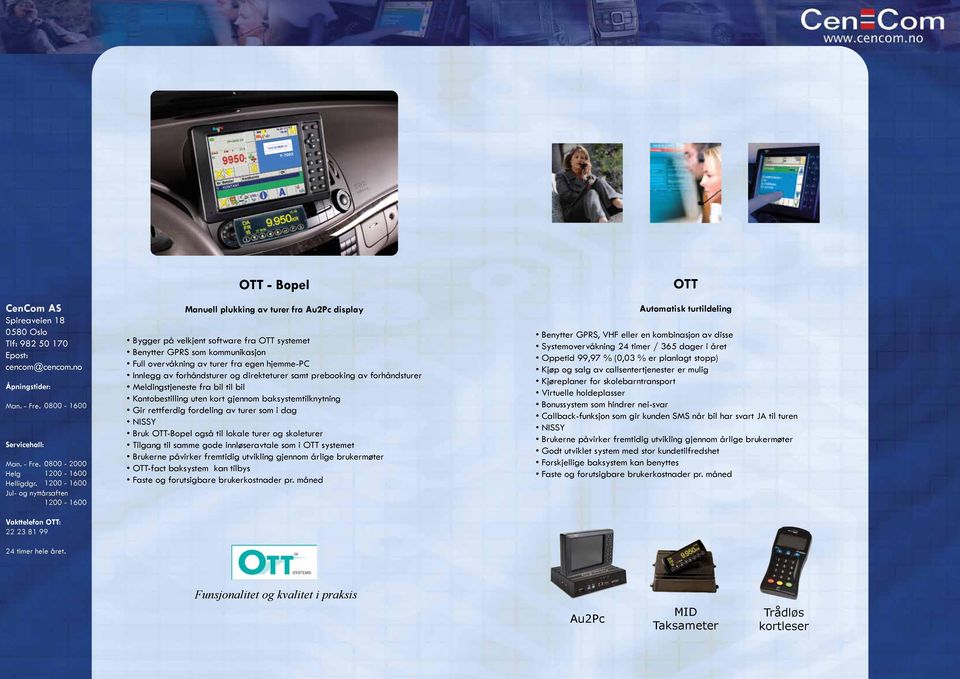 OTT - Bopel Manuell plukking av turer fra Au2Pc display Bygger på velkjent software fra OTT systemet Benytter GPRS som kommunikasjon Full overvåkning av turer fra egen hjemme-pc Innlegg av