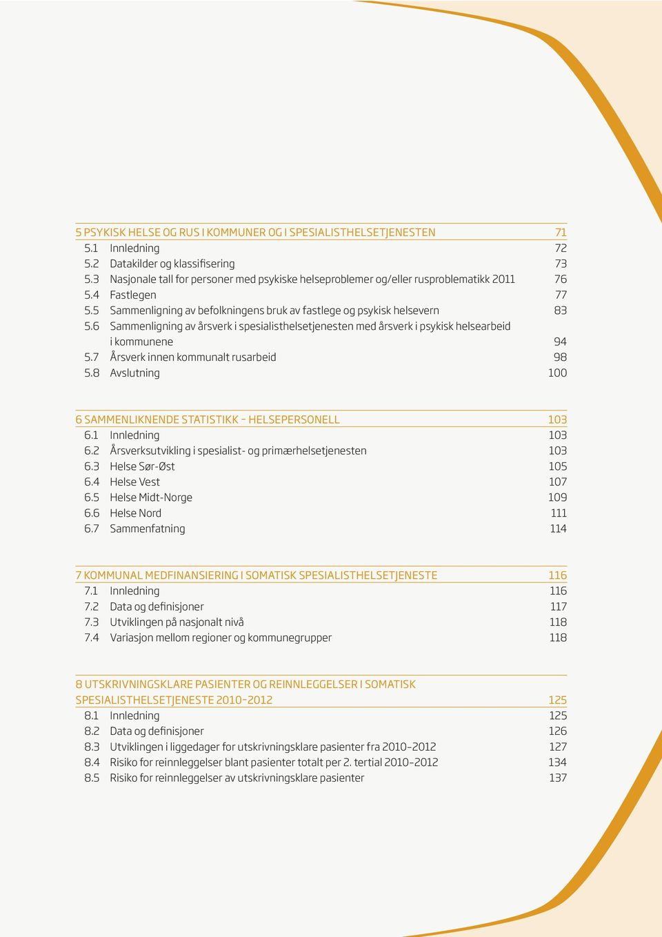 6 Sammenligning av årsverk i spesialist helsetjenesten med årsverk i psykisk helse arbeid i kommunene 94 5.7 Årsverk innen kommunalt rusarbeid 98 5.