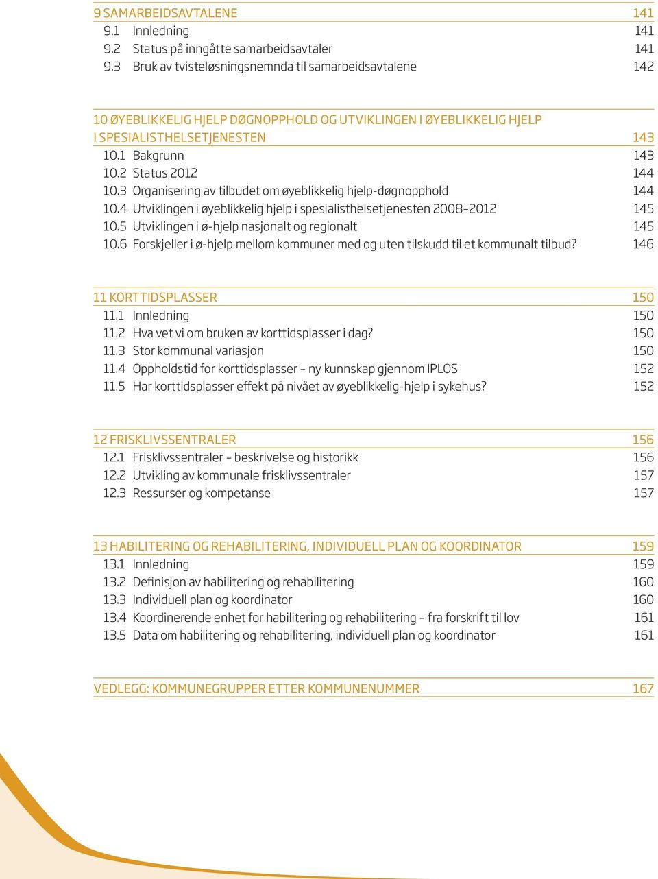 2 Status 2012 144 10.3 Organisering av tilbudet om øyeblikkelig hjelp-døgnopphold 144 10.4 Utviklingen i øyeblikkelig hjelp i spesialisthelsetjenesten 2008 2012 145 10.