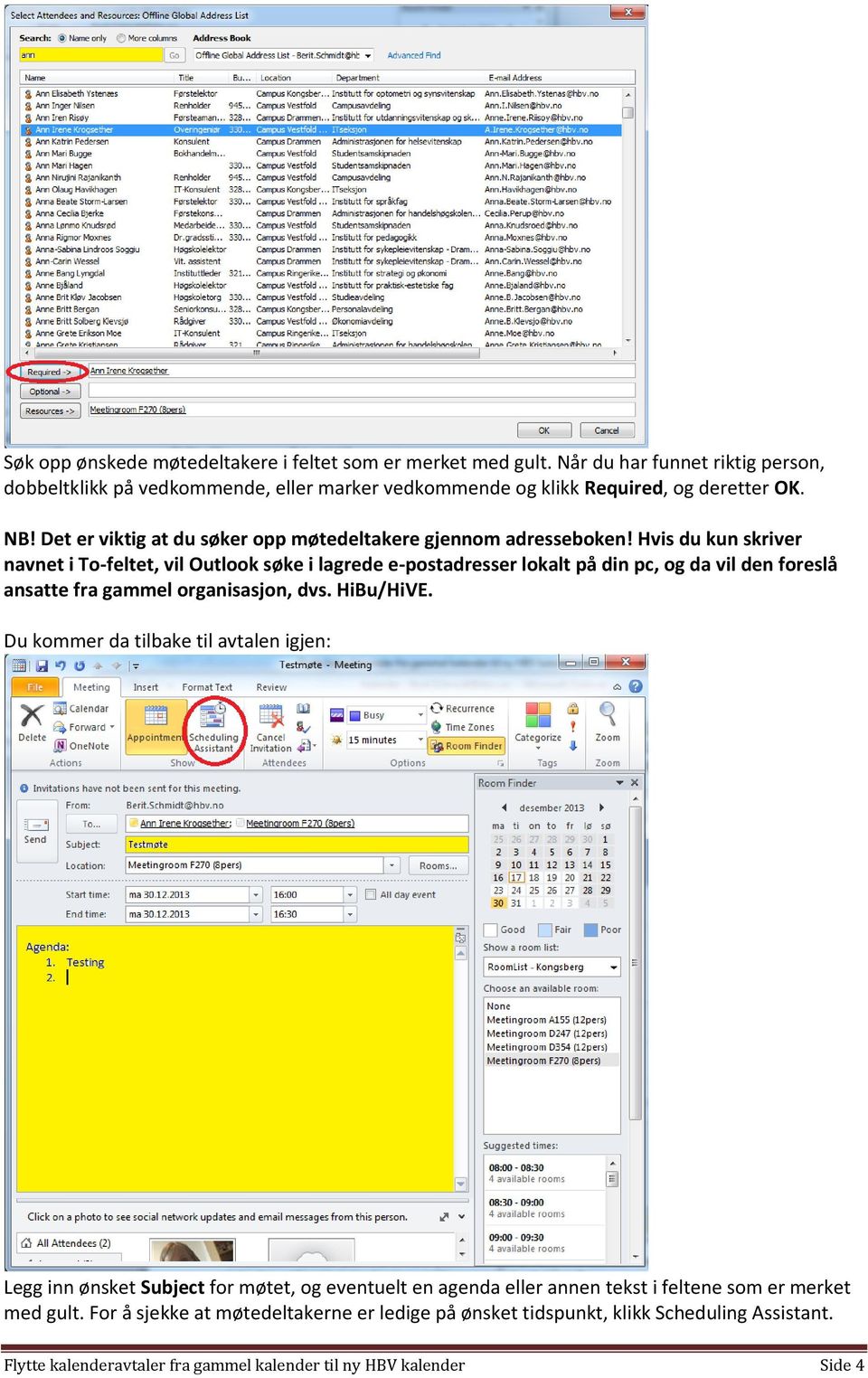 Hvis du kun skriver navnet i To-feltet, vil Outlook søke i lagrede e-postadresser lokalt på din pc, og da vil den foreslå ansatte fra gammel organisasjon, dvs. HiBu/HiVE.