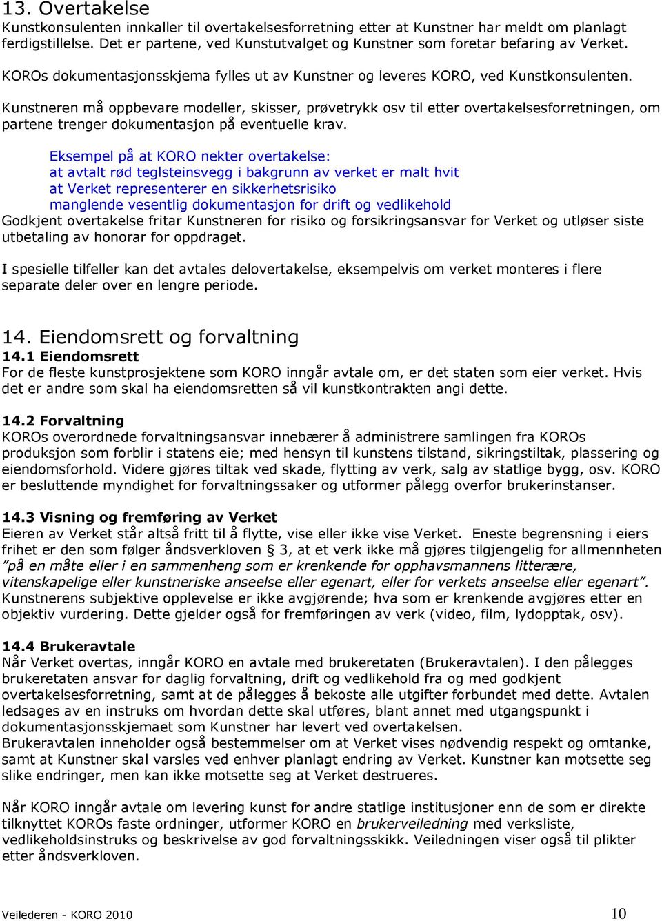 Kunstneren må oppbevare modeller, skisser, prøvetrykk osv til etter overtakelsesforretningen, om partene trenger dokumentasjon på eventuelle krav.