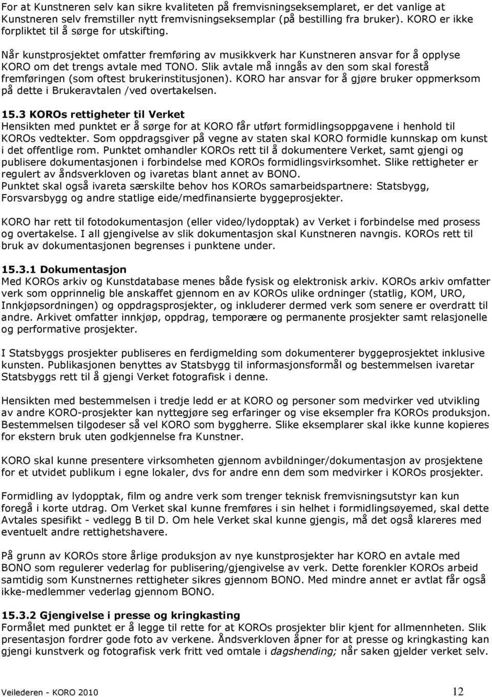 Slik avtale må inngås av den som skal forestå fremføringen (som oftest brukerinstitusjonen). KORO har ansvar for å gjøre bruker oppmerksom på dette i Brukeravtalen /ved overtakelsen. 15.