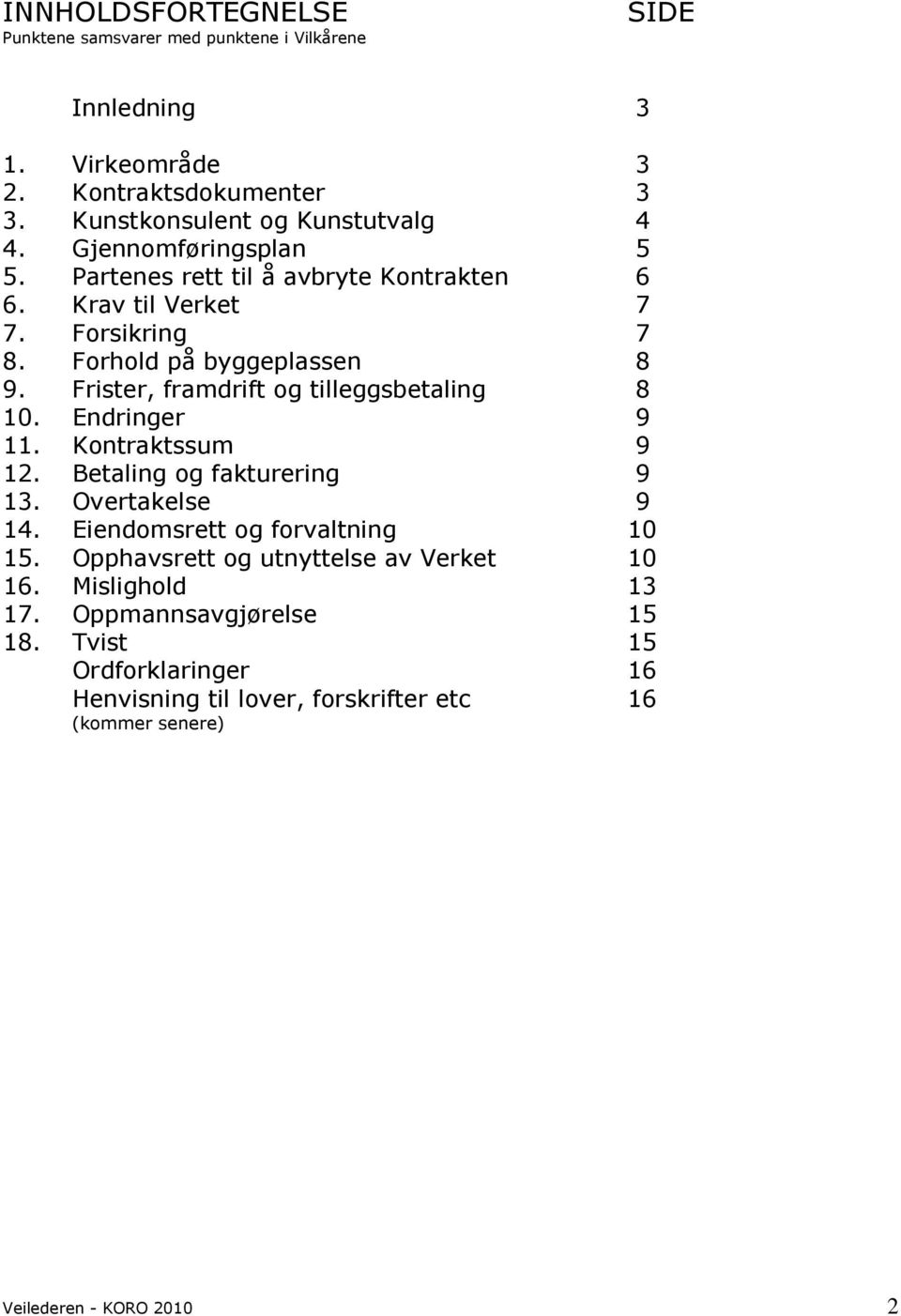 Frister, framdrift og tilleggsbetaling 8 10. Endringer 9 11. Kontraktssum 9 12. Betaling og fakturering 9 13. Overtakelse 9 14. Eiendomsrett og forvaltning 10 15.