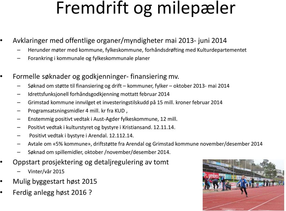 Søknad om støtte til finansiering og drift kommuner, fylker oktober 2013- mai 2014 Idrettsfunksjonell forhåndsgodkjenning mottatt februar 2014 Grimstad kommune innvilget et investeringstilskudd på 15