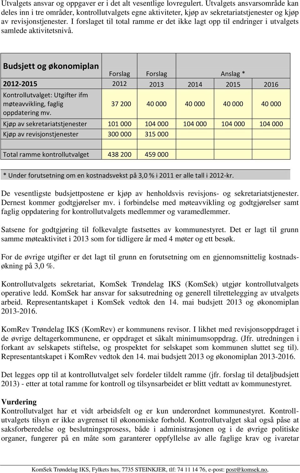 I forslaget til total ramme er det ikke lagt opp til endringer i utvalgets samlede aktivitetsnivå.