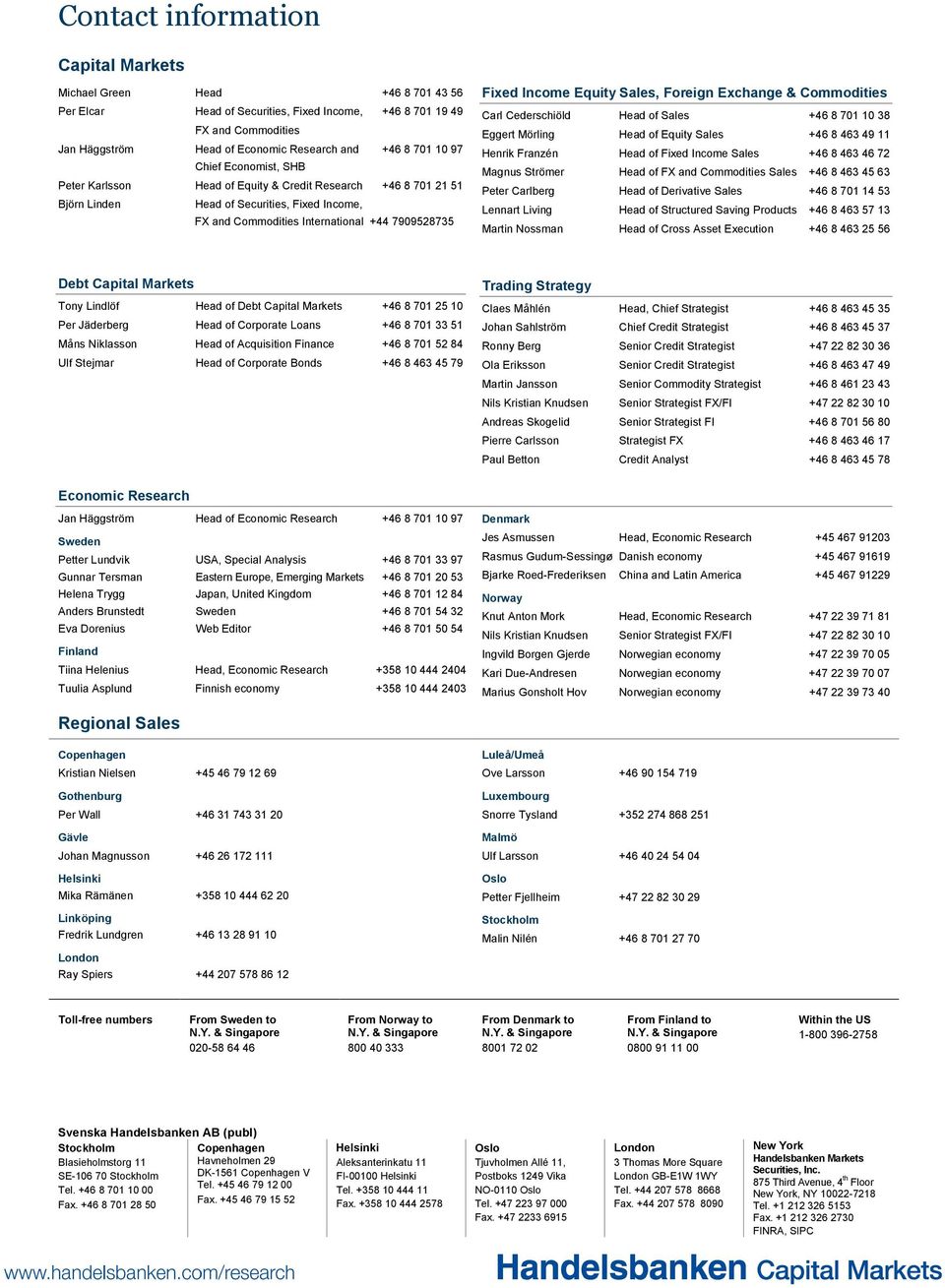 Income Equity Sales, Foreign Exchange & Commodities Carl Cederschiöld Head of Sales +46 8 701 10 38 Eggert Mörling Head of Equity Sales +46 8 463 49 11 Henrik Franzén Head of Fixed Income Sales +46 8