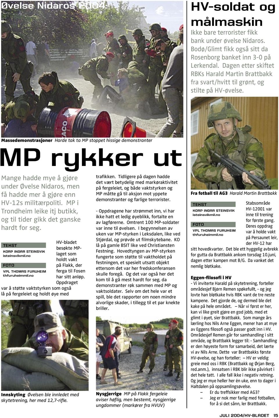 Massedemonstrasjoner Harde tak ta MP stoppet hissige demonstranter MP rykker ut Mange hadde mye å gjøre under Øvelse Nidaros, men få hadde mer å gjøre enn HV-12s militærpoliti.