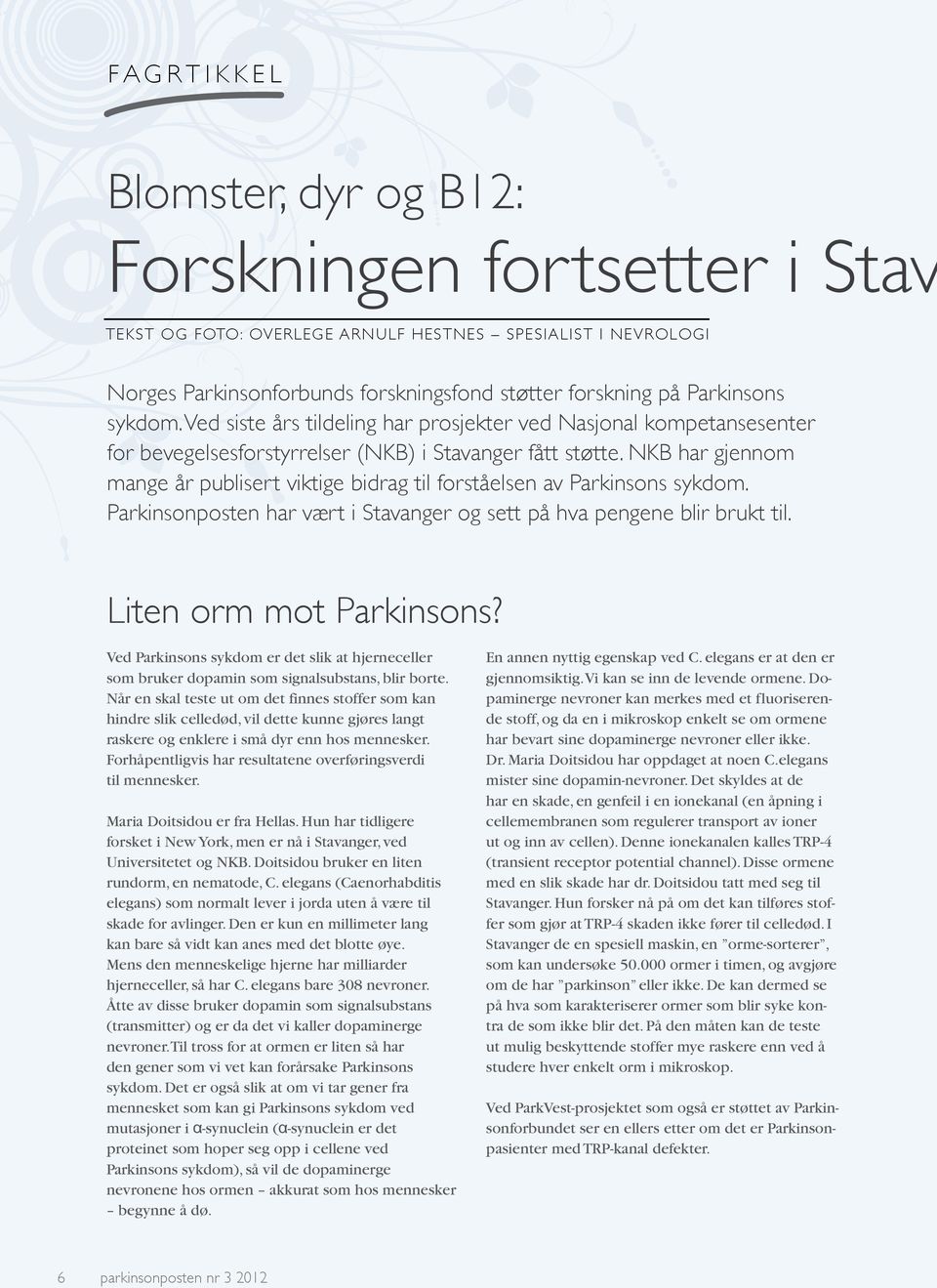 NKB har gjennom mange år publisert viktige bidrag til forståelsen av Parkinsons sykdom. Parkinsonposten har vært i Stavanger og sett på hva pengene blir brukt til. Liten orm mot Parkinsons?