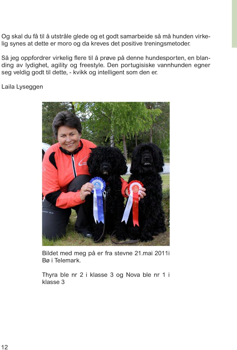 Så jeg oppfordrer virkelig flere til å prøve på denne hundesporten, en blanding av lydighet, agility og freestyle.