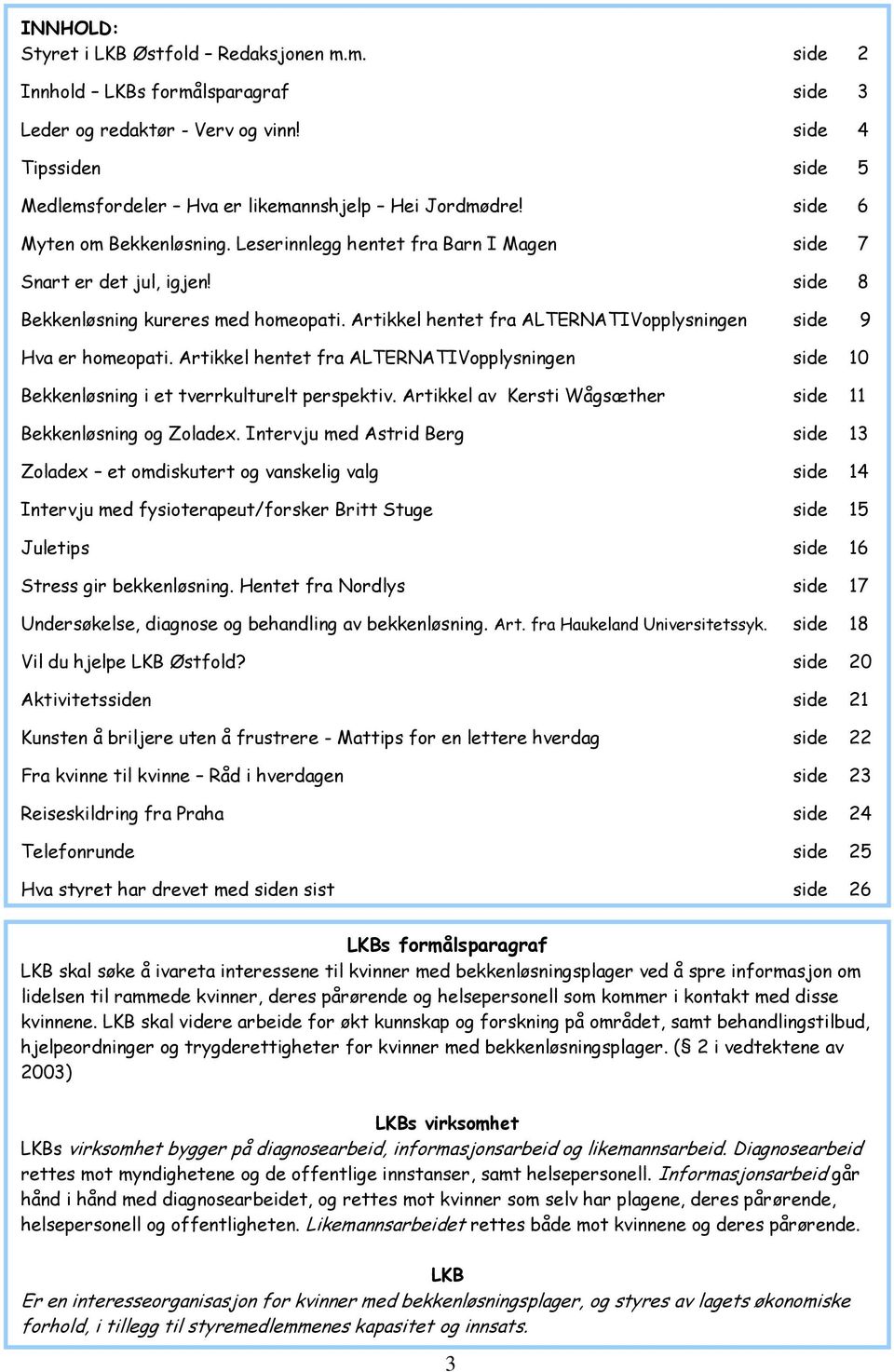 Artikkel hentet fra ALTERNATIVopplysningen side 9 Hva er homeopati. Artikkel hentet fra ALTERNATIVopplysningen side 10 Bekkenløsning i et tverrkulturelt perspektiv.