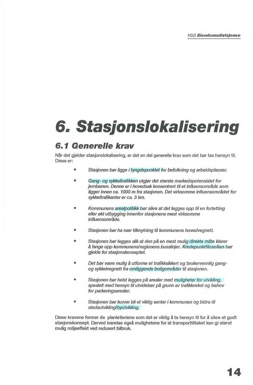 Denne er i hovedsak konsentrert til et influensområde som ligger innen ca. 1000 m fra stasjonen. Det virksomme influensområdet for sykkeltrafikanter er ca. 3 km.