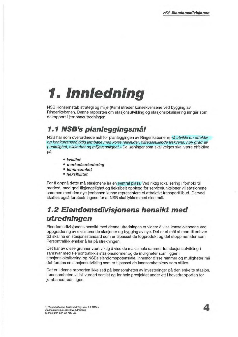 1 NSB's p/anleggingsmål NSB har som overordnede mål for planleggingen av Ringeriksbanen1) ''~ utvikle en effektiv og konkurransedyktig jernbane med korte reisetider, tilfredsstillende frekvens, høy