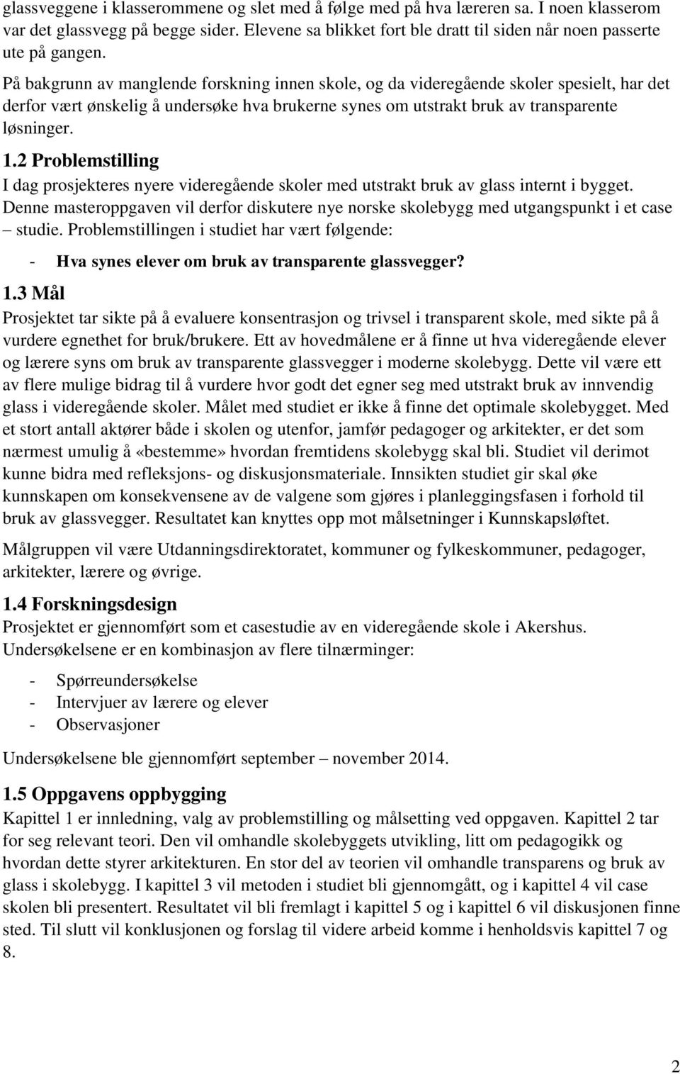 2 Problemstilling I dag prosjekteres nyere videregående skoler med utstrakt bruk av glass internt i bygget.