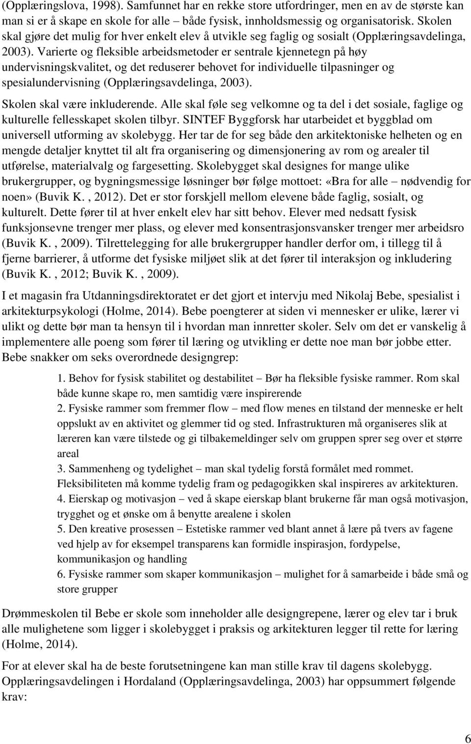 Varierte og fleksible arbeidsmetoder er sentrale kjennetegn på høy undervisningskvalitet, og det reduserer behovet for individuelle tilpasninger og spesialundervisning (Opplæringsavdelinga, 2003).