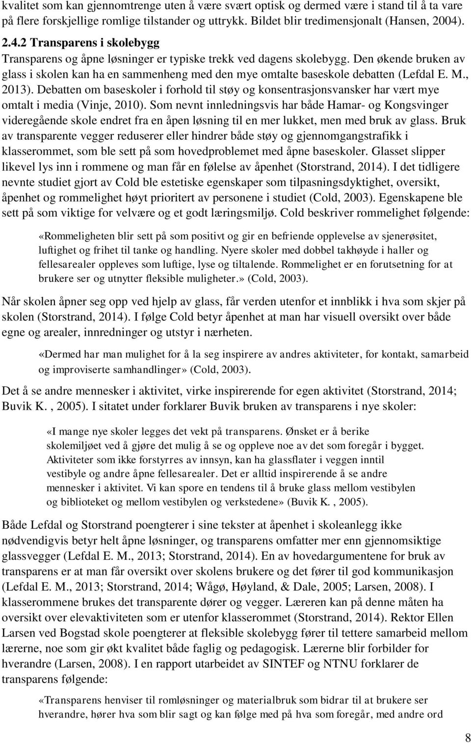 Den økende bruken av glass i skolen kan ha en sammenheng med den mye omtalte baseskole debatten (Lefdal E. M., 2013).