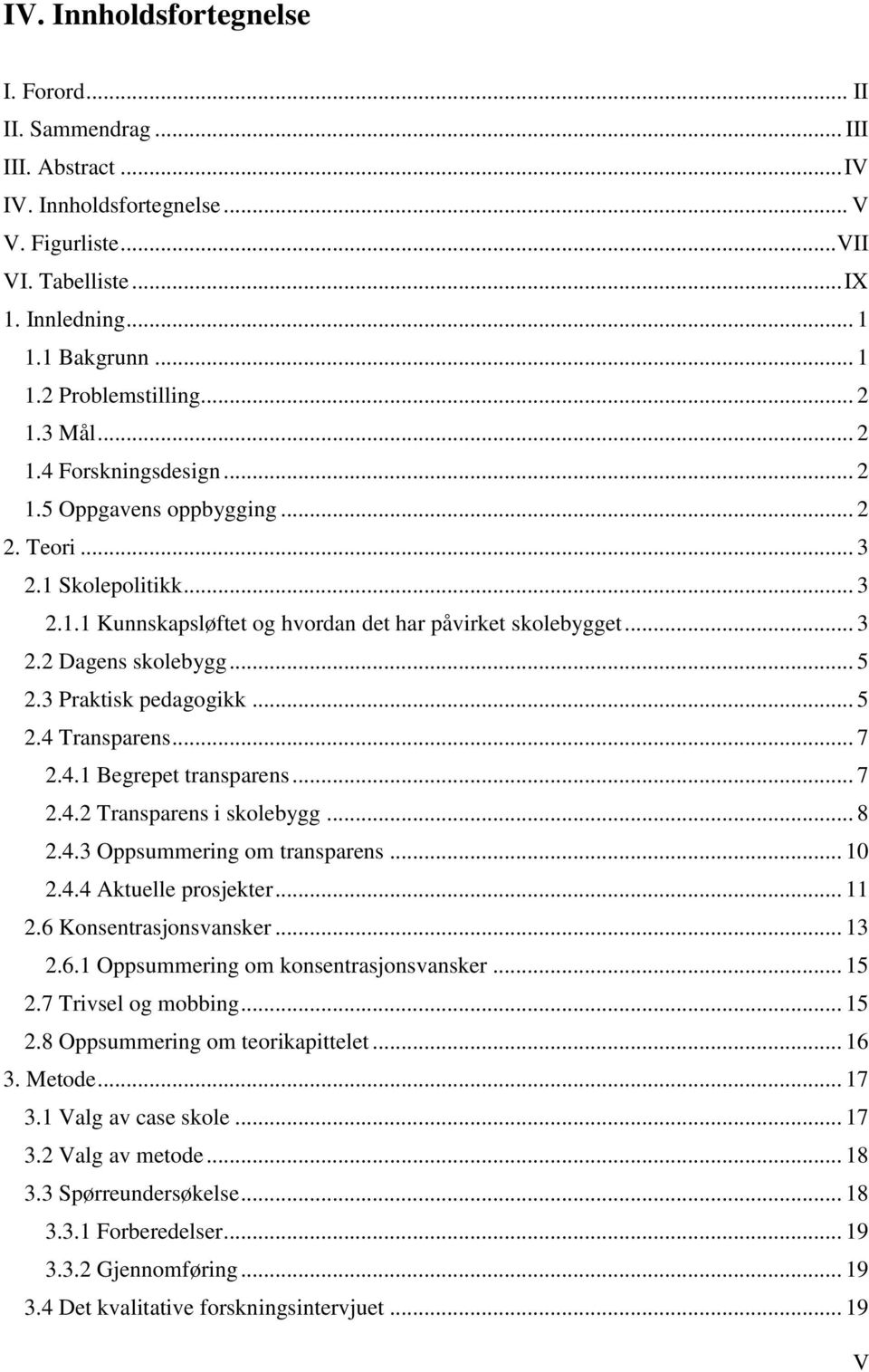 .. 5 2.3 Praktisk pedagogikk... 5 2.4 Transparens... 7 2.4.1 Begrepet transparens... 7 2.4.2 Transparens i skolebygg... 8 2.4.3 Oppsummering om transparens... 10 2.4.4 Aktuelle prosjekter... 11 2.