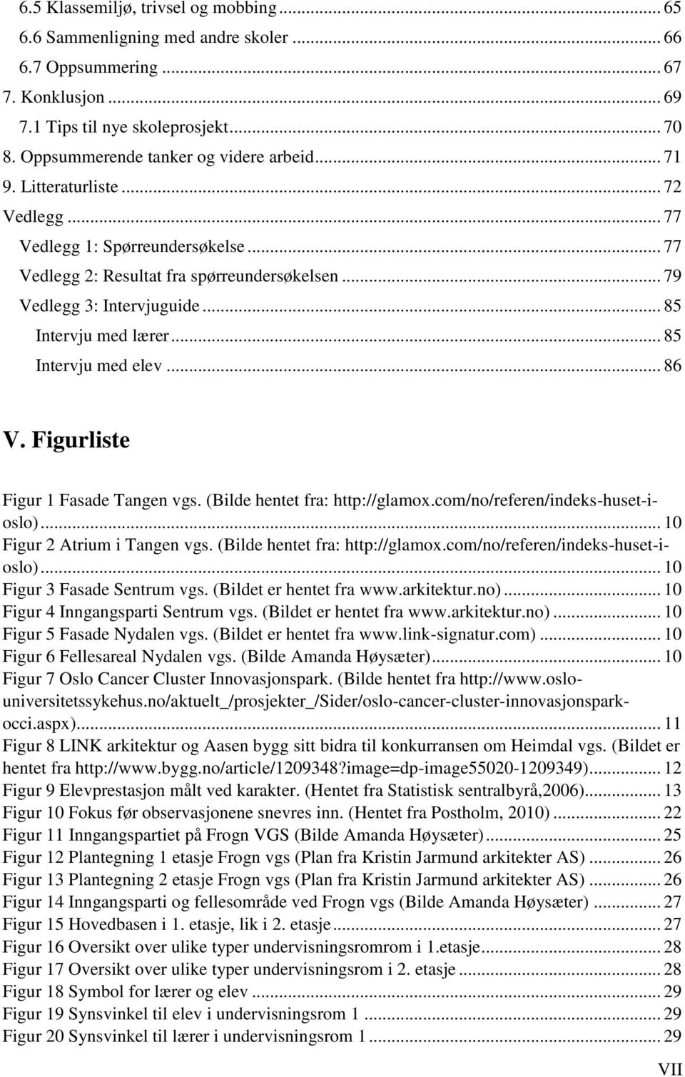 .. 85 Intervju med lærer... 85 Intervju med elev... 86 V. Figurliste Figur 1 Fasade Tangen vgs. (Bilde hentet fra: http://glamox.com/no/referen/indeks-huset-ioslo)... 10 Figur 2 Atrium i Tangen vgs.