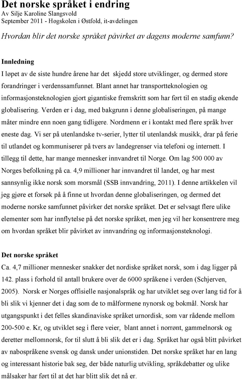 Blant annet har transportteknologien og informasjonsteknologien gjort gigantiske fremskritt som har ført til en stadig økende globalisering.