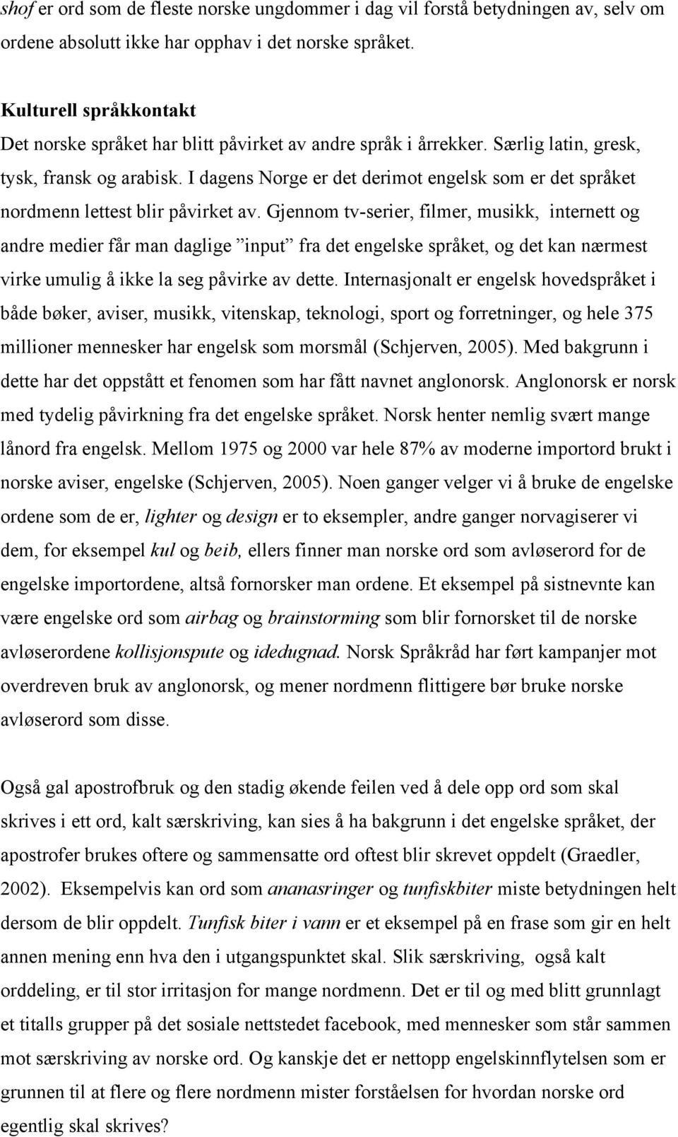 I dagens Norge er det derimot engelsk som er det språket nordmenn lettest blir påvirket av.